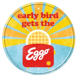 Metal Sign Early Bird Gets The Eggo Round 11.75”